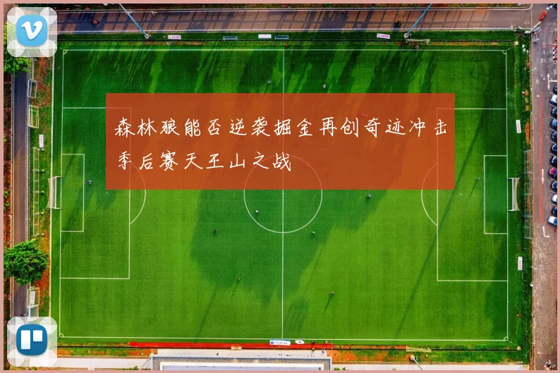 森林狼能否逆袭掘金再创奇迹冲击季后赛天王山之战