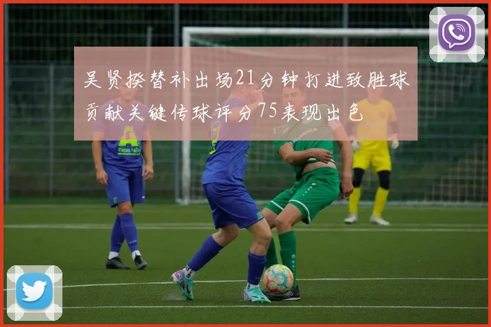 吴贤揆替补出场21分钟打进致胜球贡献关键传球评分75表现出色